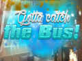 Lalao Gotta Catch the Bus!