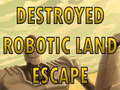 Lalao Destroyed Robotic Land Escape 